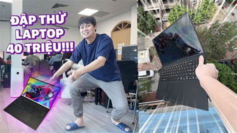 ĐẬP THỬ LAPTOP 42 TRIỆU TEST ĐỘ BỀN & CÁI KẾT.